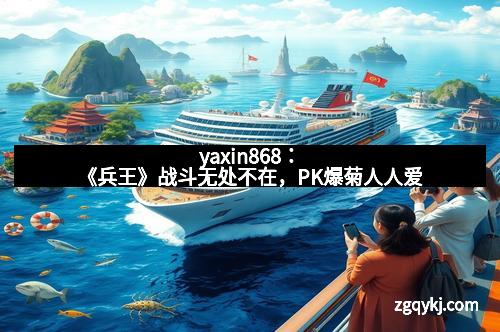 yaxin868：《兵王》战斗无处不在，PK爆菊人人爱